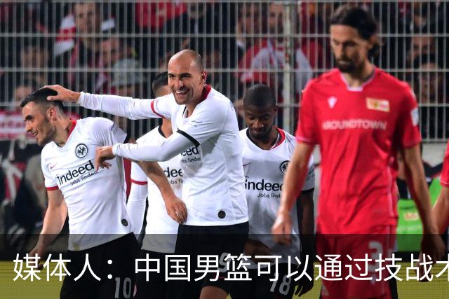 媒体人：中国男篮可以通过技战术多杀伤错位 从而压制日本男篮